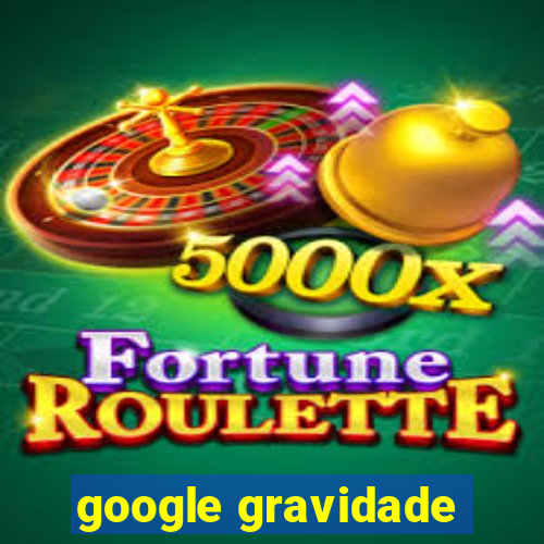 google gravidade